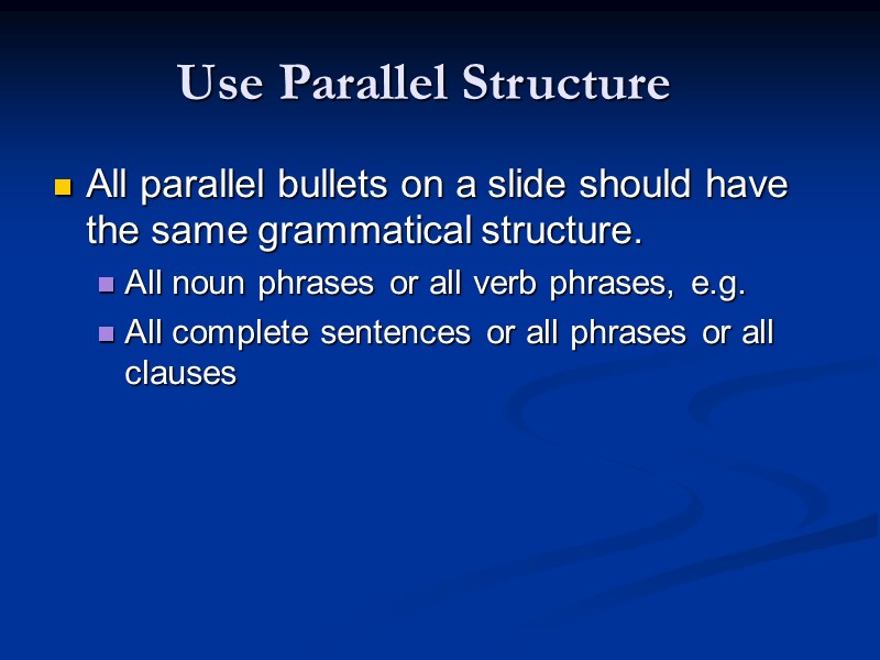 Use Parallel Structure  All parallel bullets on a slide should have the same